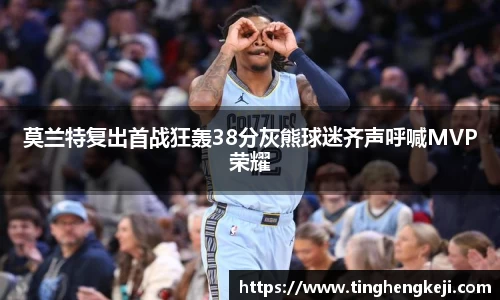 莫兰特复出首战狂轰38分灰熊球迷齐声呼喊MVP荣耀